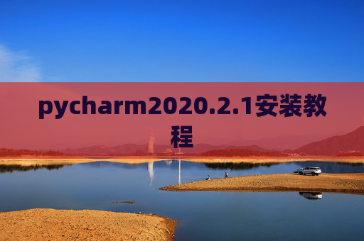 pycharm2020.2.1安装教程 pycharm2020.2.1安装教程